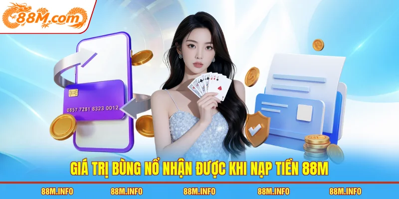 Giá trị bùng nổ nhận được khi nạp tiền 88M