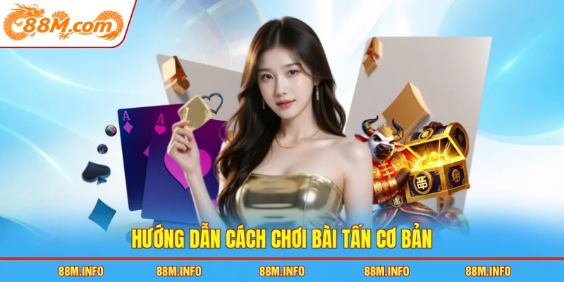 Hướng dẫn cách chơi bài tấn cơ bản