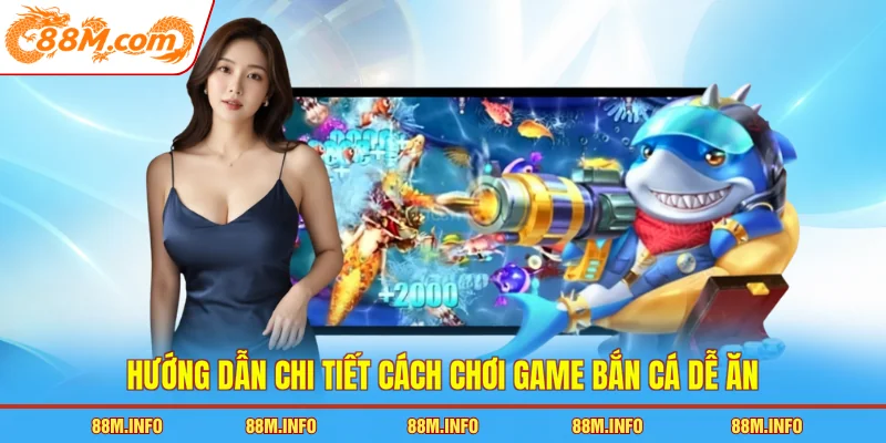 Hướng dẫn chi tiết cách chơi game bắn cá dễ ăn