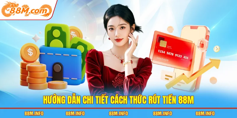 Hướng dẫn chi tiết cách thức rút tiền 88M
