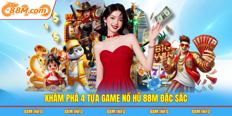 Khám phá 4 tựa game nổ hũ 88M đặc sắc