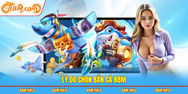 Lý do chọn bắn cá 88M