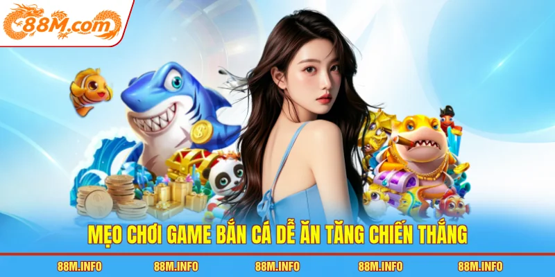 Mẹo chơi game bắn cá dễ ăn tăng chiến thắng