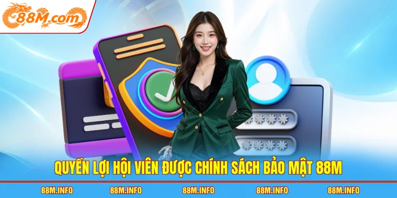 Quyền lợi hội viên được chính sách bảo mật 88M