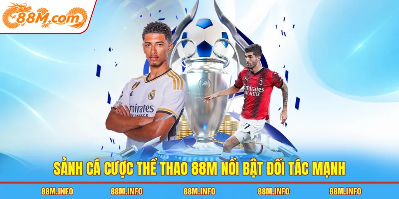 Sảnh cá cược thể thao 88M nổi bật đối tác mạnh