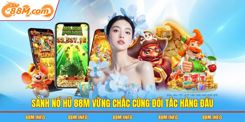 Sảnh nổ hũ 88M vững chắc cùng đối tác hàng đầu