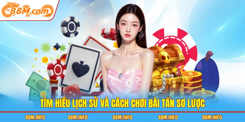 Tìm hiểu lịch sử và cách chơi bài tấn sơ lược