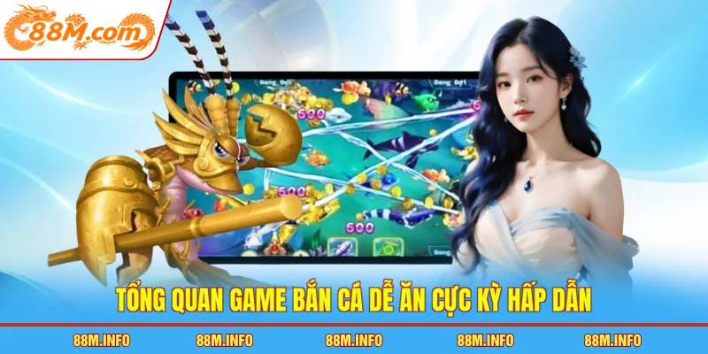 Tổng quan game bắn cá dễ ăn cực kỳ hấp dẫn